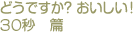 どうですか？　おいしい！30秒篇