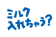 ミルク入れちゃう？