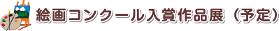 絵画コンクール入賞作品展（予定）