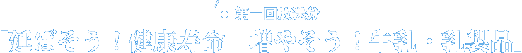 第一回放送分「延ばそう！健康寿命　増やそう！牛乳・乳製品」