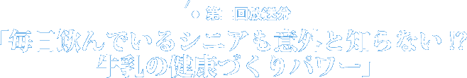 第二回放送分「毎日飲んでいるシニアも意外と知らない!?牛乳の健康づくりパワー」