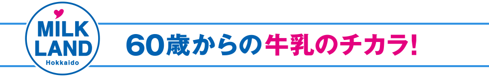 60歳からの牛乳のチカラ！