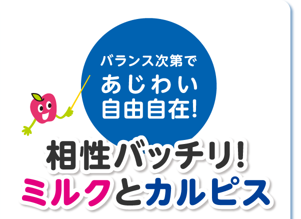 バランス次第であじわい自由自在！相性バッチリ！ミルクとカルピス